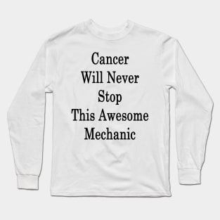 Cancer Will Never Stop This Awesome Mechanic Long Sleeve T-Shirt